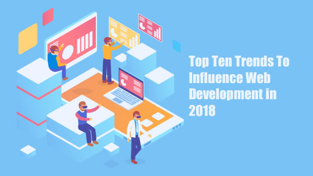 Top Ten Trends To Influence Web Development in 2018